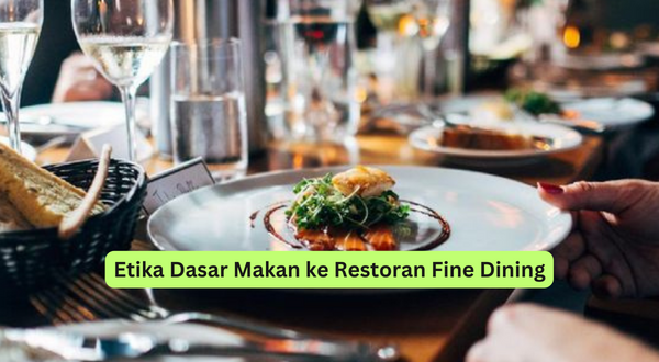 Etika Dasar Makan ke Restoran Fine Dining