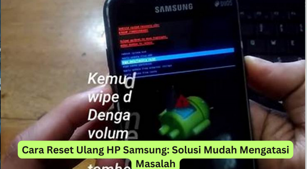 Cara Reset Ulang HP Samsung Solusi Mudah Mengatasi Masalah