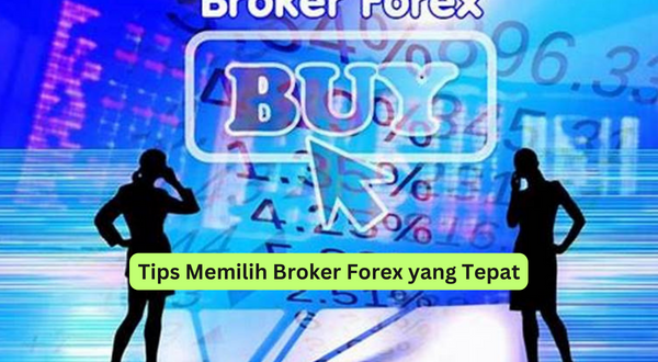 Tips Memilih Broker Forex yang Tepat