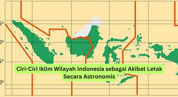 Ciri-Ciri Iklim Wilayah Indonesia sebagai Akibat Letak Secara Astronomis