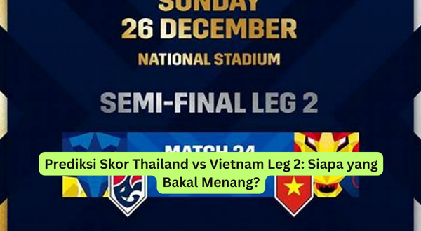 Prediksi Skor Thailand vs Vietnam Leg 2 Siapa yang Bakal Menang