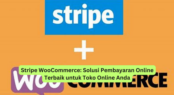 Stripe WooCommerce Solusi Pembayaran Online Terbaik untuk Toko Online Anda